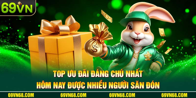 Top ưu đãi đáng chú nhất hôm nay được nhiều người săn đón